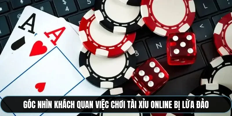 Góc nhìn khách quan việc chơi tài xỉu online bị lừa đảo
