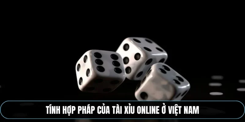Tính hợp pháp của tài xỉu online ở Việt Nam